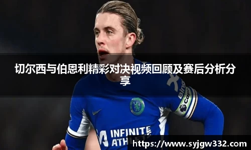 切尔西与伯恩利精彩对决视频回顾及赛后分析分享